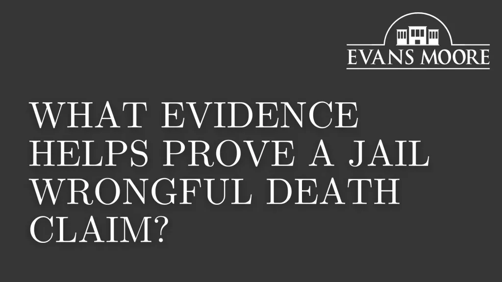 What Evidence Helps Prove a Jail Wrongful Death Claim